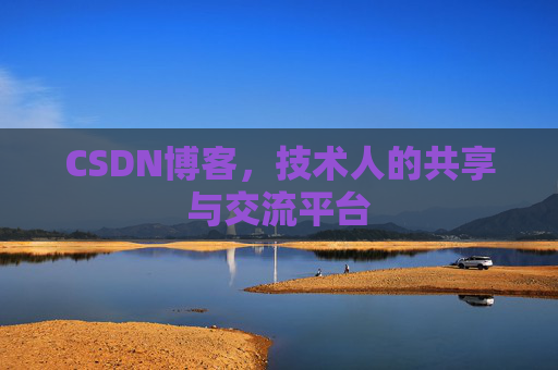 CSDN博客，技术人的共享与交流平台